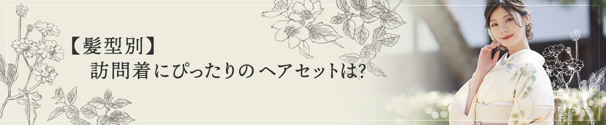 【髪型別】訪問着にぴったりのヘアセットは？ 気を付けるべき3つのポイントも紹介