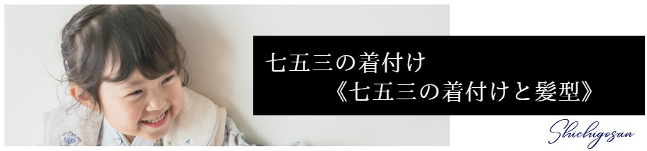 七五三の着付け　《七五三の着付けと髪型》